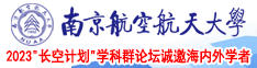 大鸡吧操日本人南京航空航天大学2023“长空计划”学科群论坛诚邀海内外学者